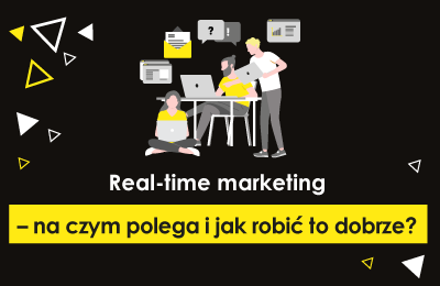 Real-time marketing – na czym polega i jak robić to dobrze?